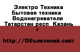 Электро-Техника Бытовая техника - Водонагреватели. Татарстан респ.,Казань г.